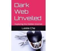 Dark Web Unveiled: Exploring the Hidden Internet