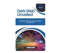 Dark Web Unveiled: Understanding the Hidden Side of the Internet