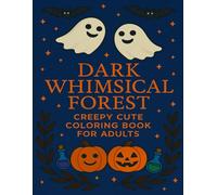 "Dark Whimsical Forest - Creepy Cute Coloring Book for Adults": 50 Intricate Drawings of Magical Forests, Strange Creatures and Dark cute Scenes to Relax and Stimulate Creativity