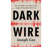 Dark Wire: The Incredible True Story of the Largest Sting Operation Ever