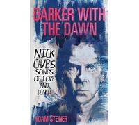 Darker with the Dawn: Nick Cave's Songs of Love and Death