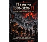 DARKest DUNGEON II UNOFFICIAL COMPLETE PLAYER'S GUIDE 2026: Heroes, Team Builds, Combat, Stress, Relationships, Regions, Bosses & Advanced Strategies