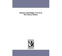 Darkness And Daylight. A Novel, By Mrs. Mary J. Holmes.