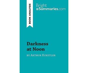 Darkness at Noon by Arthur Koestler (Book Analysis): Detailed Summary, Analysis and Reading Guide