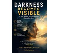 Darkness becomes visible: A Map of How the Unconscious Shapes Our Lives
