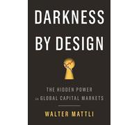 Darkness by Design: The Hidden Power in Global Capital Markets