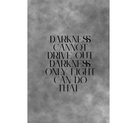 Darkness Cannot Drive Out Darkness, Only Light Can Do That.: Positive Motivational Notebook.