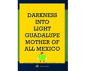 Darkness Into Light: Guadalupe Mother of All Mexico