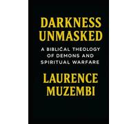 Darkness Unmasked: A Biblical Theology of Demons and Spiritual Warfare
