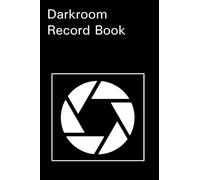 Darkroom Record Book: A No Nonsense Photographic Journal Notebook for the black and white darkroom. Designed by Photographers for Photographers