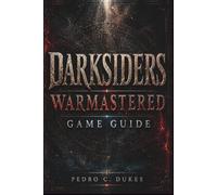 Darksiders Warmastered Game Guide: Master Every Battle, Solve Every Puzzle, Defeat Every Boss & Conquer the Apocalypse