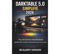 DARKTABLE 5.0 SIMPLIFIÉ 2026: Flux de travail de retouche photo, gestion des couleurs et astuces d'exportation par lots