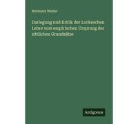 Darlegung Und Kritik Der Lockeschen Lehre Vom Empirischen Ursprung Der Sittlichen Grundsätze