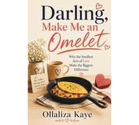 Darling, Make Me an Omelet: Why the Smallest Acts of Love Make the Biggest Difference