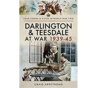 Darlington and Teesdale at War 193945 by Craig Armstrong Craig Armstrong (Auteur)