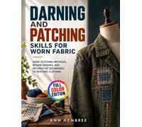 Darning and Patching Skills for Worn Fabric: Hand Stitching Methods, Woven Repairs, and Decorative Techniques to Restore Clothing