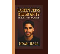 DARREN CRISS BIOGRAPHY: A LIFE IN MUSIC, ACTING, AND STARDOM: A BIOGRAPHY OF HIS LIFE, CAREER AND ACHIEVEMENTS