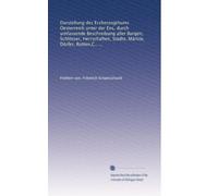 Darstellung des Erzherzogthums Oesterreich unter der Ens, durch umfassende Beschreibung aller Burgen, Schlösser, Herrschaften, Städte, Märkte, Dörfer, ... und nach den bestehenden... (Édition