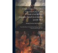 Darstellung Des Feldzuges Der Verbuendeten Gegen Napoleon Im Jahr 1813: Voran Eine Kurze Uebersicht Des Feldzuges Napoleons Gegen Russland Im Jahr 1813