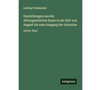 Darstellungen aus der Sittengeschichte Roms in der Zeit von August bis zum Ausgang der Antonine: Dritter Theil