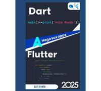 Dart A Flutter: Haga Sus Apps En Flutter (Desarrollo Práctico De Aplicaciones Con Dart, Flutter Y Android Studio)