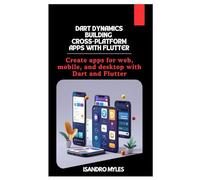Dart Dynamics Building Cross-Platform Apps with Flutter: Create apps for web, mobile, and desktop with Dart and Flutter