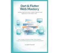 Dart & Flutter Web Mastery: Building High-Performance, Scalable Progressive Web Applications for the Modern Web