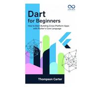 Dart for Beginners: How to Start Building Cross-Platform Apps with Flutter’s Core Language