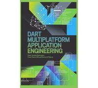 DART MULTIPLATFORM APPLICATION ENGINEERING: Flutter Runtime Optimization Cross Platform APIs and Reactive UI Patterns