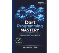 Dart Programming Mastery: Build Fast, Scalable Apps and Modern Software with Practical Projects and Real-World Code