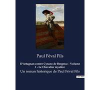 D'Artagnan contre Cyrano de Bergerac - Volume I - Le Chevalier mystère: Un roman historique de Paul Féval Fils