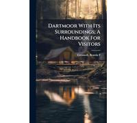 Dartmoor With Its Surroundings; A Handbook For Visitors
