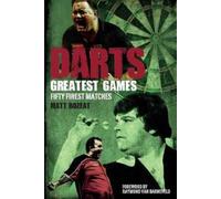 Darts Greatest Games: Fifty Finest Matches From The World Of Darts