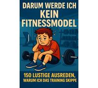 Darum werde ich kein Fitnessmodel - das perfekte Geschenk für Sportmuffel, Gym-Verweigerer & alle mit Humor: 150 lustige Ausreden, warum ich das ... Klobuch, Mitbringsel oder Motivationskiller