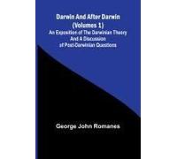 Darwin, And After Darwin (Volumes 1); An Exposition Of The Darwinian Theory And A Discussion Of Post-Darwinian Questions
