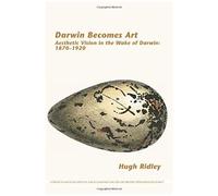Darwin Becomes Art - Aesthetic Vision In The Wake Of Darwin: 1870-1920