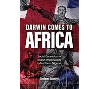 Darwin Comes to Africa: Social Darwinism and British Imperialism in Northern Nigeria