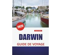 DARWIN GUIDE DE VOYAGE 2025: Principales attractions, sites culturels, plages, aventures en plein air et conseils essentiels pour explorer le Territoire du Nord de l'Australie.