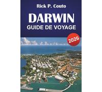 DARWIN GUIDE DE VOYAGE 2026: Principales attractions, culture locale, cuisine et conseils pratiques pour explorer le Territoire du Nord australien