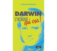 Darwin, l'homme qui osa... - Catherine Bousquet - Belin - broché - Biographie