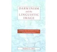 Darwinism and the Linguistic Image, New Studies in American Intellectual and Cultural History Stephen G. Alter (Auteur)