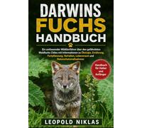 DARWINS FUCHS HANDBUCH: Ein umfassender Wildtierführer über den gefährdeten Waldfuchs Chiles mit Informationen zu Ökologie, Ernährung, Fortpflanzung, Verhalten, Lebensraum und Naturschutzmaßnahmen