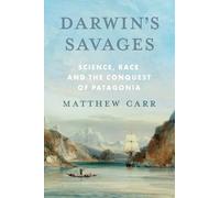 Darwin's Savages: Science, Race and the Conquest of Patagonia