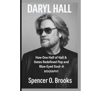 DARYL HALL: How One Half of Hall & Oates Redefined Pop and Blue-Eyed Soul- A BIOGRAPHY
