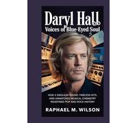 Daryl Hall: Voices of Blue-Eyed Soul: How a Singular Sound, Timeless Hits, and Unmatched Musical Chemistry Redefined Pop and Rock History