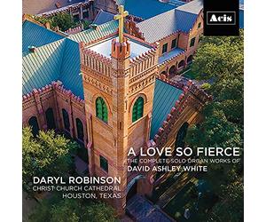 Daryl Robinson - A love so fierce: The Complete Solo Organ Works of David Ashley White