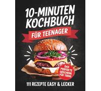 Das 10 Minuten Kochbuch für Teenager: 111 Rezepte easy & lecker | Perfektes Geschenk für Teens