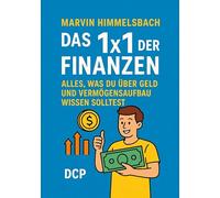 Das 1x1 der Finanzen: Alles, was du über Geld und Vermögensaufbau wissen solltest: Praxishandbuch für alle von 16 bis 26 Jahren: Schüler, ... Berufseinsteiger und junge Berufstätige