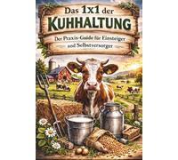 Das 1x1 der Kuhhaltung: Der Praxis-Guide für Einsteiger und Selbstversorger