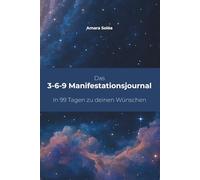 Das 3-6-9 Manifestationsjournal - In 99 Tagen zu deinen Wünschen: Ein geführtes Tagebuch zum Manifestieren mit der 3-6-9-Methode - inklusive ... für mehr Fülle, Vertrauen und Leichtigkeit.